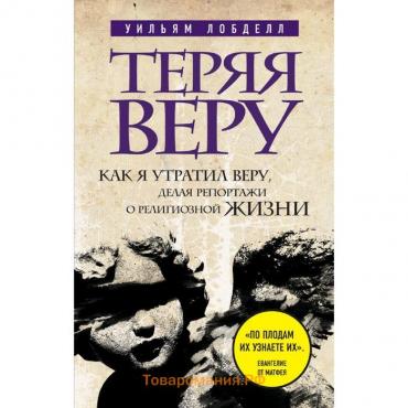 Теряя веру: Как я утратил веру, делая репортажи о религиозной жизни, Уильям Лобделл